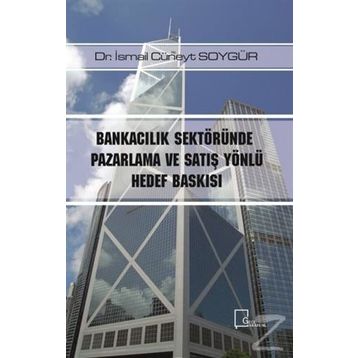 Bankacılık Sektöründe Pazarlama ve Satış Yönlü Hedef Baskısı / Dr. İsmail Cüneyt Soygür