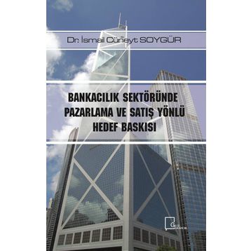 Bankacılık Sektöründe Pazarlama ve Satış Yönlü Hedef Baskısı / Dr. İsmail Cüneyt Soygür