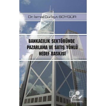 Bankacılık Sektöründe Pazarlama ve Satış Yönlü Hedef Baskısı / Dr. İsmail Cüneyt Soygür