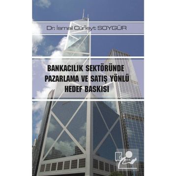 Bankacılık Sektöründe Pazarlama ve Satış Yönlü Hedef Baskısı / Dr. İsmail Cüneyt Soygür
