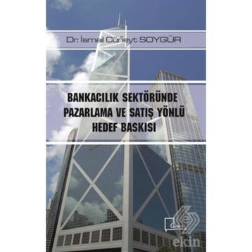 Bankacılık Sektöründe Pazarlama ve Satış Yönlü Hedef Baskısı / Dr. İsmail Cüneyt Soygür