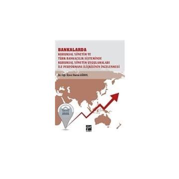 Bankalarda Kurumsal Yönetim ve Türk Bankacılık Sisteminde Kurumsal Yönetim Uygulamaları İle Performans İlişkisinin İncelenmesi - Kolektif