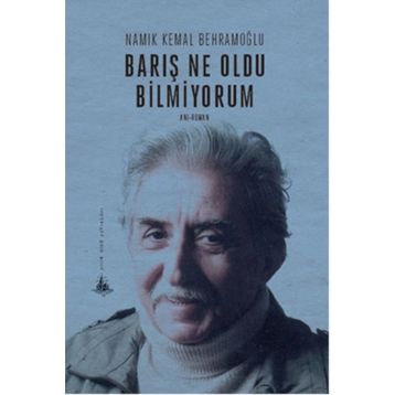 Barış Ne Oldu Bilmiyorum - Namık Kemal Behramoğlu