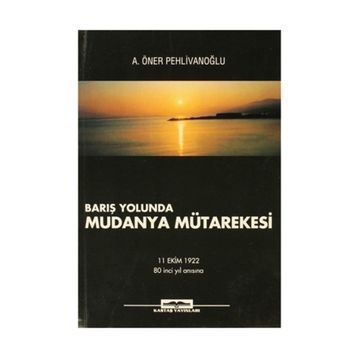 BARIŞ YOLUNDA MUDANYA MÜTAREKESİ - A. ÖNER PEHLİVANOĞLU
