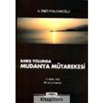 BARIŞ YOLUNDA MUDANYA MÜTAREKESİ - A. ÖNER PEHLİVANOĞLU