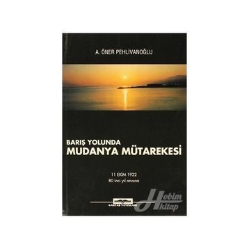 BARIŞ YOLUNDA MUDANYA MÜTAREKESİ - A. ÖNER PEHLİVANOĞLU