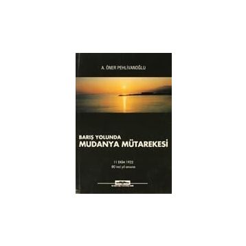 BARIŞ YOLUNDA MUDANYA MÜTAREKESİ - A. ÖNER PEHLİVANOĞLU