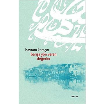 Barışa Yön Veren Değerler - Bayram Karaçor