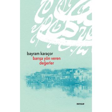 Barışa Yön Veren Değerler - Bayram Karaçor