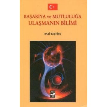 BAŞARIYA VE MUTLULUĞA ULAŞMANIN BILIMI - RABI BAŞTÜRK