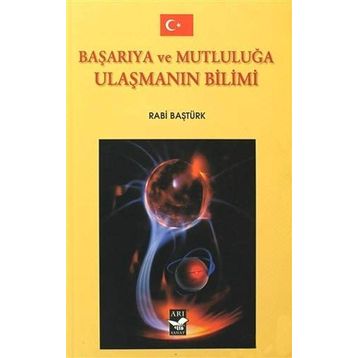 BAŞARIYA VE MUTLULUĞA ULAŞMANIN BILIMI - RABI BAŞTÜRK