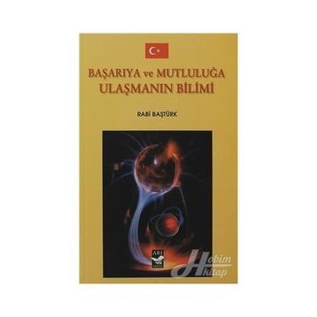 BAŞARIYA VE MUTLULUĞA ULAŞMANIN BILIMI - RABI BAŞTÜRK