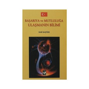BAŞARIYA VE MUTLULUĞA ULAŞMANIN BILIMI - RABI BAŞTÜRK