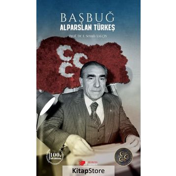 Başbuğ Alparslan Türkeş / Prof. Dr. E. Semih Yalçın