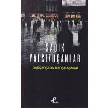 Başçarşı’da Karşılaşmak - Sadık Yalsızuçanlar