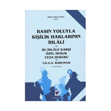 Basın Yoluyla Kişilik Haklarının İhlali ve Bu İhlale Karşı Özel Hukuk Ceza Hukuku ve İ.H.A.S. Koruması - Ömer Faruk Tüfek