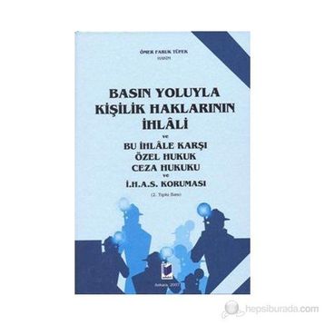 Basın Yoluyla Kişilik Haklarının İhlali ve Bu İhlale Karşı Özel Hukuk Ceza Hukuku ve İ.H.A.S. Koruması - Ömer Faruk Tüfek