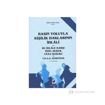 Basın Yoluyla Kişilik Haklarının İhlali ve Bu İhlale Karşı Özel Hukuk Ceza Hukuku ve İ.H.A.S. Koruması - Ömer Faruk Tüfek
