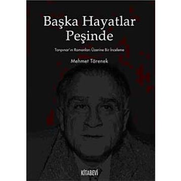 BAŞKA HAYATLAR PEŞİNDE TANPINAR'IN ROMANLARI ÜZERİNE BIR İNCELEME - MEHMET TÖRENEK