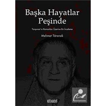 BAŞKA HAYATLAR PEŞİNDE TANPINAR'IN ROMANLARI ÜZERİNE BIR İNCELEME - MEHMET TÖRENEK