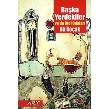 BAŞKA YERDEKILER YA DA OTEL ODALARI - ALI KOÇAK