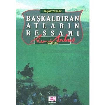 BAŞKALDIRAN ATLARIN RESSAMI AVNI ARBAŞ - YAŞAR YILMAZ