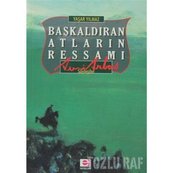 BAŞKALDIRAN ATLARIN RESSAMI AVNI ARBAŞ - YAŞAR YILMAZ