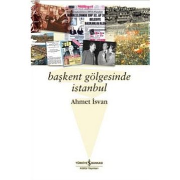 BAŞKENT GÖLGESİNDE İSTANBUL - AHMET İSVAN