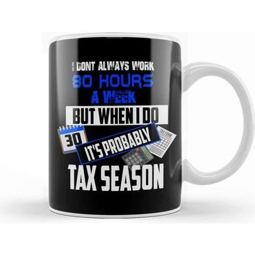 Baskı Dükkanı I Don T Always Work 80 Hours A Week But Tax Season Kupa