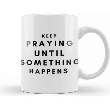 Baskı Dükkanı Keep Praying Until Something Happens Kupa