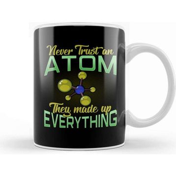 Baskı Dükkanı Never Trust An Atom They Made Up Everything Pun Kupa