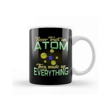 Baskı Dükkanı Never Trust An Atom They Made Up Everything Pun Kupa