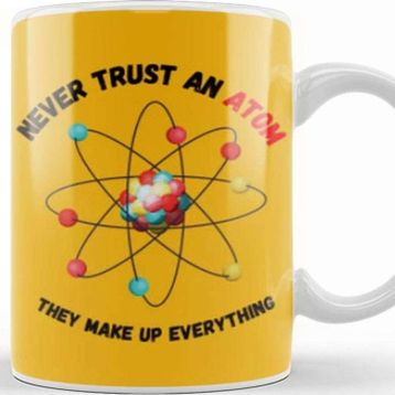 Baskı Dükkanı Never Trust An Atom, They Make Up Everything Funny Science Kupa