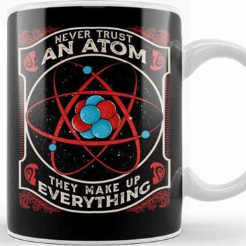 Baskı Dükkanı Never Trust An Atom They Make Up Everything Pun Kupa