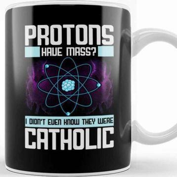 Baskı Dükkanı Protons Have Mass Didnt Know They Were Catholic Kupa