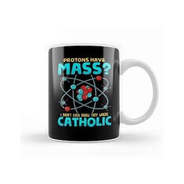 Baskı Dükkanı Protons Have Mass I Didnt Know They Were Catholic Kupa