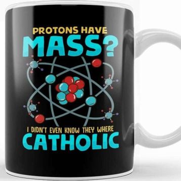 Baskı Dükkanı Protons Have Mass I Didnt Know They Were Catholic Kupa