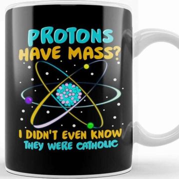 Baskı Dükkanı Protons Have Mass I Didnt Know They Were Catholic Kupa