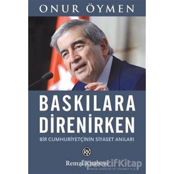 Baskılara Direnirken - Onur Öymen
