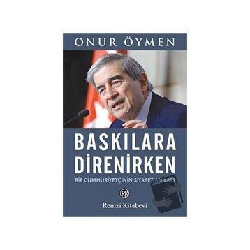 Baskılara Direnirken - Onur Öymen