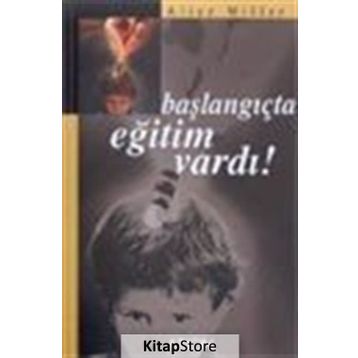 BAŞLANGIÇTA EĞITIM VARDI - ALICE MILLER
