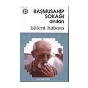 BAŞMUSAHİP SOKAĞI ANILARI - BÜLENT HABORA