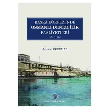 Basra Köfrezinde Osmanlı Denizcilik Faaliyetleri 1847-1914 - Türk Tarih Kurumu Yayınları