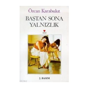 BAŞTAN SONA YALNIZLIK - ÖZCAN KARABULUT