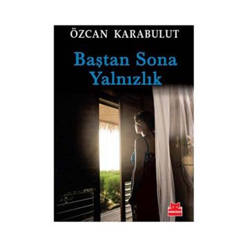 BAŞTAN SONA YALNIZLIK - ÖZCAN KARABULUT