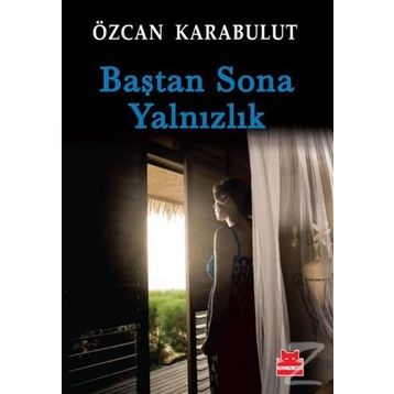 BAŞTAN SONA YALNIZLIK - ÖZCAN KARABULUT