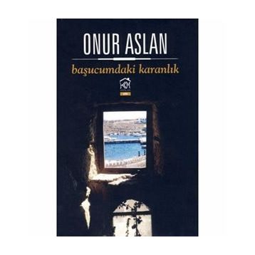 BAŞUCUMDAKI KARANLIK - ONUR ASLAN
