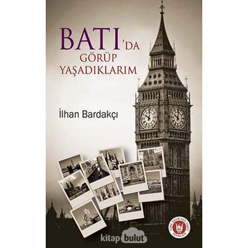 BATI'DA GÖRÜP YAŞADIKLARIM - İLHAN BARDAKÇI