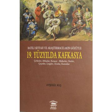 Batılı Seyyah ve Araştırmacıların Gözüyle 19. Yüzyılda Kafkasya - Ayşegül Kuş