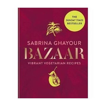 Bazaar: Vibrant vegetarian and plant-based recipes -Sabrina Ghayour